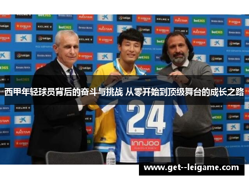 西甲年轻球员背后的奋斗与挑战 从零开始到顶级舞台的成长之路
