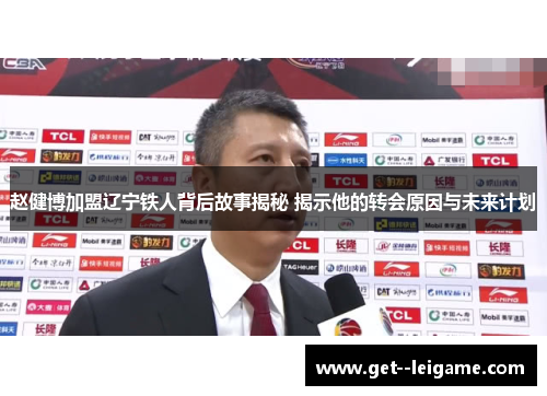 赵健博加盟辽宁铁人背后故事揭秘 揭示他的转会原因与未来计划