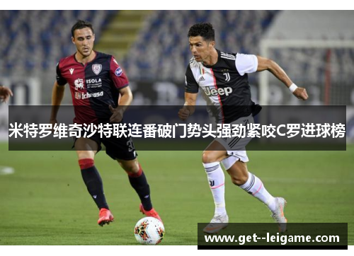 米特罗维奇沙特联连番破门势头强劲紧咬C罗进球榜